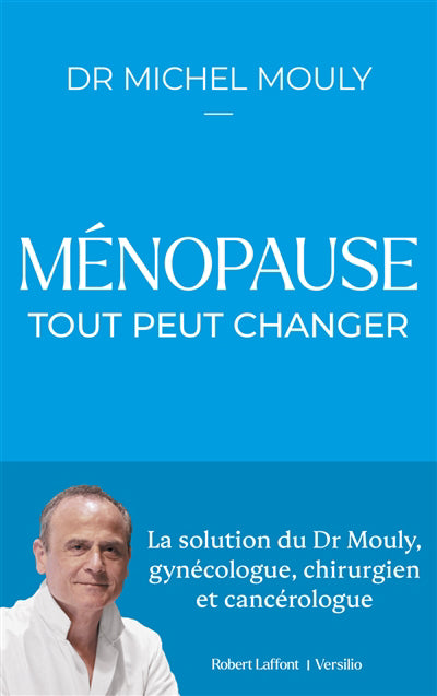 MENOPAUSE - LA SOLUTION DU DR MOULY, GYNECOLOGUE ET CANCEROLOGUE