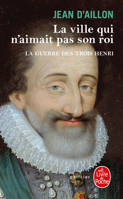 GUERRE DES TROIS HENRI VOL.3 VILLE QUI N'AIMAIT PAS SON ROI