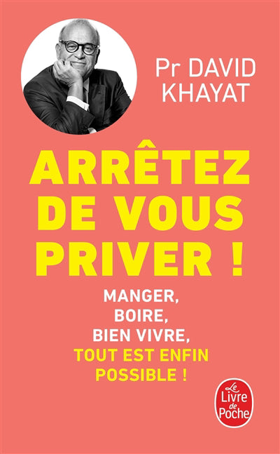 ARRETEZ DE VOUS PRIVER! -MANGER, BOIRE, BIEN VIVRE