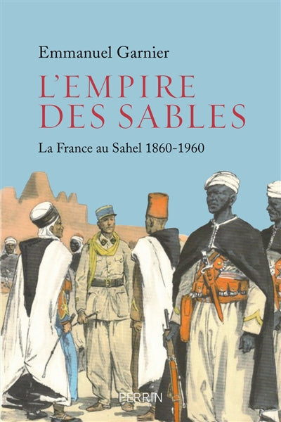 EMPIRE DES SABLES - LA FRANCE AU SAHEL 1860-1960