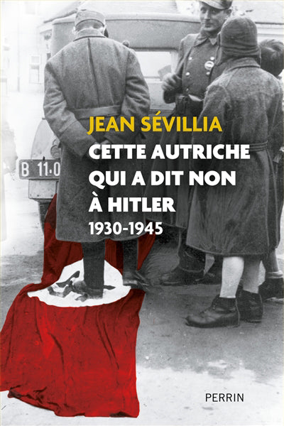 CETTE AUTRICHE QUI A DIT NON À HITLER 1930-1945