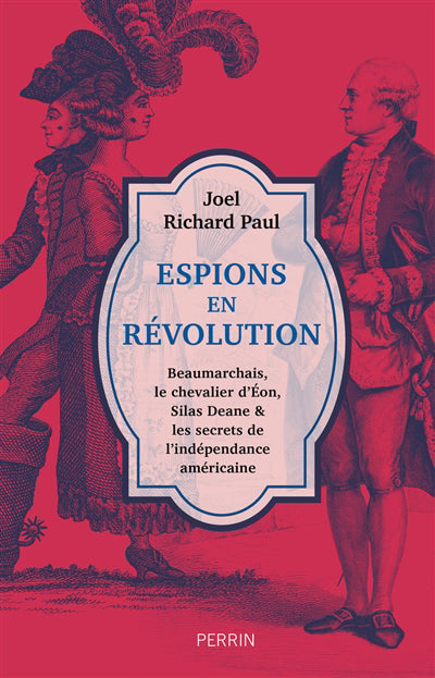 ESPIONS EN RÉVOLUTION : BEAUMARCHAIS, LE CHEVALIER D'ÉON, SILAS D