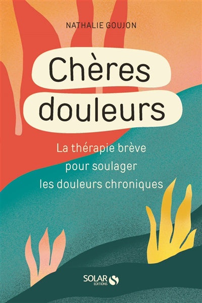 CHERES DOULEURS : LA THERAPIE BREVE POUR SOULAGER LES DOULEURS CH