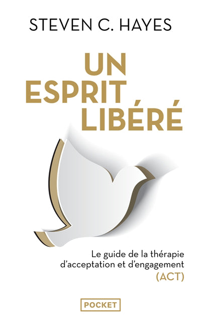 UN ESPRIT LIBERE : LE GUIDE DE LA THERAPIE D'ACCEPTATION ET D'ENG