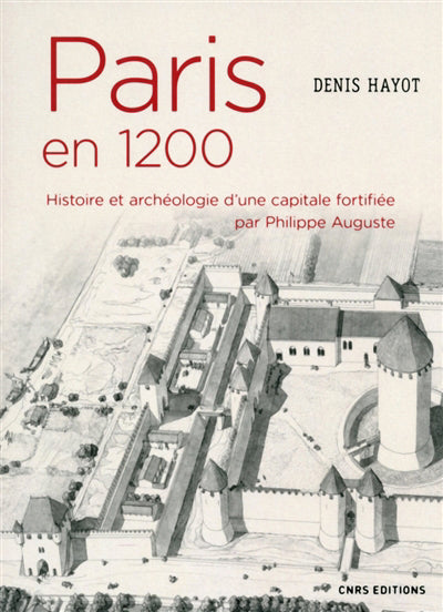 PARIS EN 1200 HISTOIRE ET ARCHEOLOGIE D'UNE CAPITALE FORTIFIEE PA