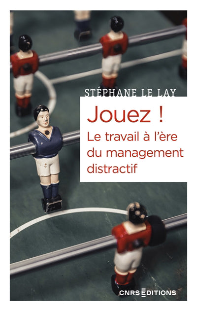 JOUEZ : LE TRAVAIL À L'ÈRE DU MANAGEMENT DISTRACTIF