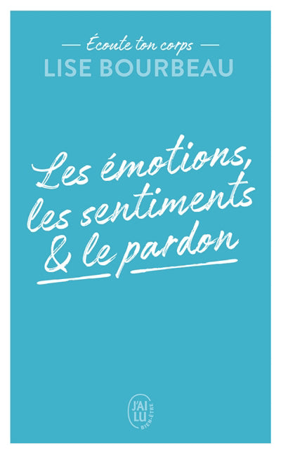 ECOUTE TON CORPS : LES EMOTIONS, LES SENTIMENTS ET LE PARDON