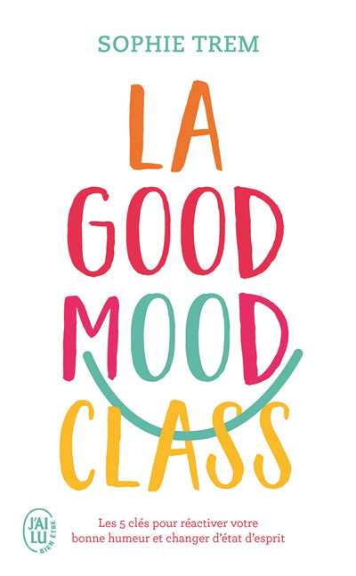 GOOD MOOD CLASS : LES 5 CLES POUR REACTIVER VOTRE BONNE HUME