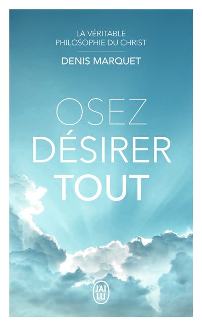 OSEZ DESIRER TOUT : LA VERITABLE PHILOSOPHIE DU CHRIST