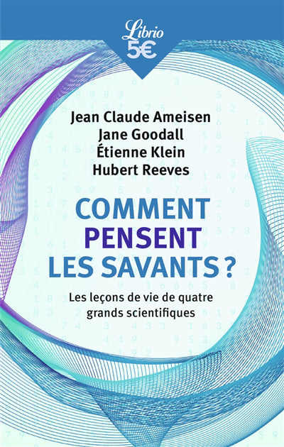 COMMENT PENSENT LES SAVANTS ? - LES LECONS DE VIE DE QUATRE GRAND