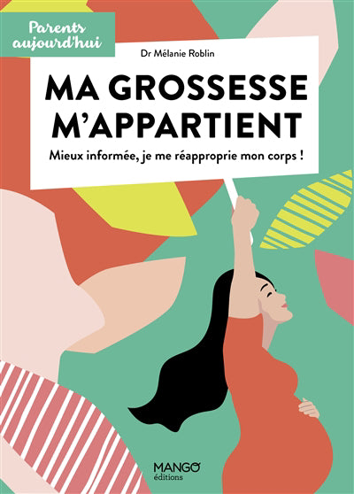 Ma grossesse m'appartient : Mieux informée, je me réapproprie mo