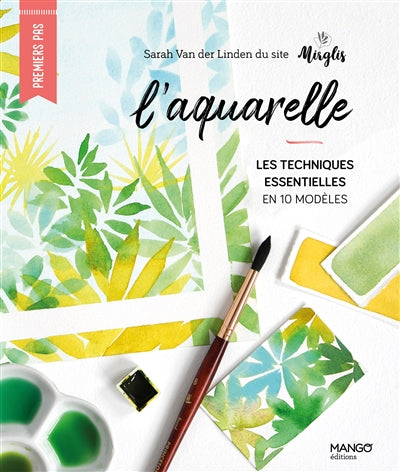 AQUARELLE   LES TECHNIQUES ESSENTIELLES EN 10 MODELES