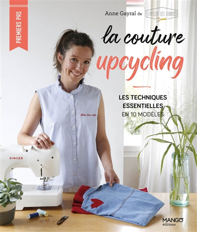 COUTURE UPCYCLING  LES TECHNIQUES ESSENTIELLES EN 10 MODELES