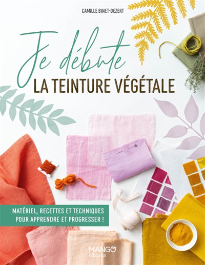 JE DEBUTE LA TEINTURE VEGETALE