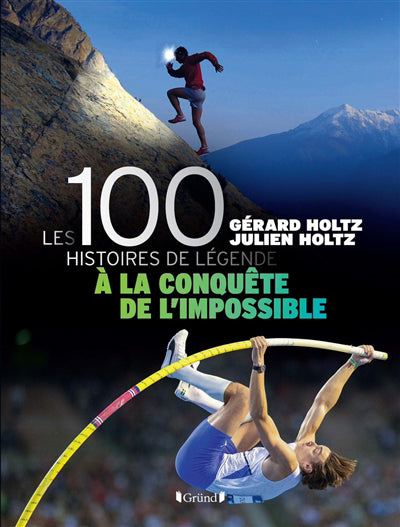 100 HISTOIRES DE LEGENDE A LA CONQUETE DE L'IMPOSSIBLE (LES)