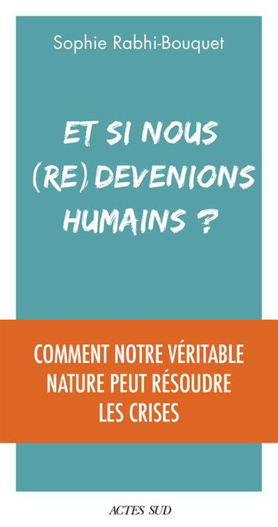 ET SI NOUS (RE)DEVENIONS HUMAINS : COMMENT NOTRE VERITABLE NATURE