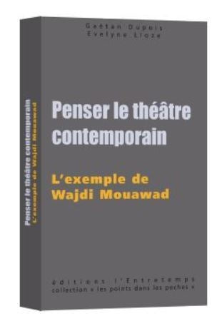 PENSER LE THEATRE CONTEMPORAIN L'EXEMPLE DE WAJDI MOUAWAD