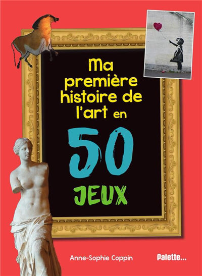 MA PREMIERE HISTOIRE DE L'ART EN 50 JEUX