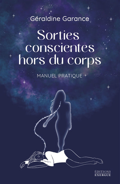 SORTIES CONSCIENTES HORS DU CORPS : MANUEL PRATIQUE
