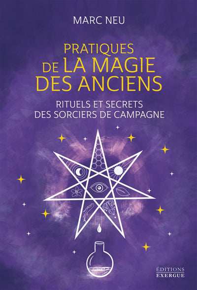 PRATIQUE DE LA MAGIE DES ANCIENS : RITUELS ET SECRETS DES SORCIER