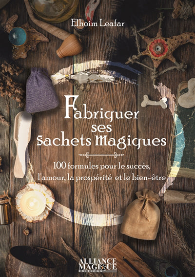 FABRIQUER SES SACHETS MAGIQUES : 100 FORMULES POUR LE SUCCES, L'A