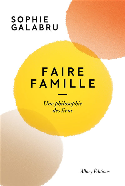 FAIRE FAMILLE : UNE PHILOSOPHIE DES LIENS