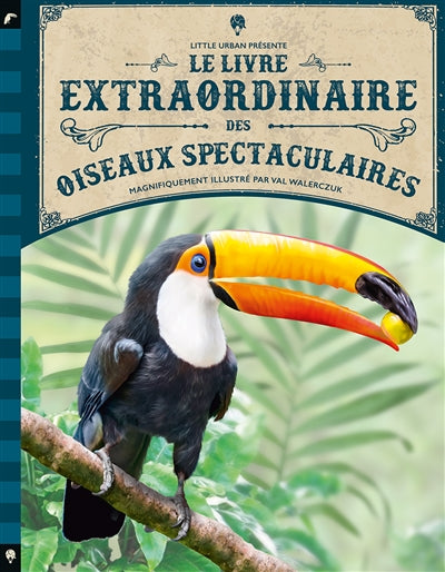 LIVRE EXTRAORDINAIRE DES OISEAUX SPECTACULAIRES