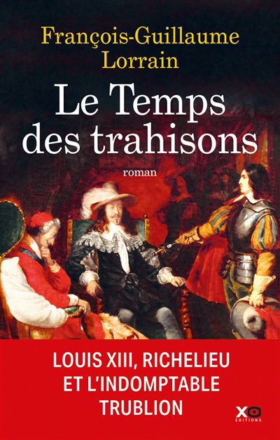 TEMPS DES TRAHISONS - LOUIS XIII, RICHELIEU ET CINQ-MARS