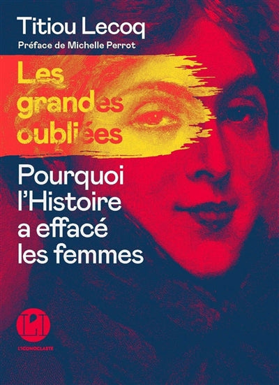 GRANDES OUBLIEES : POUQUOI L'HISTOIRE A EFFACE LES FEMMES