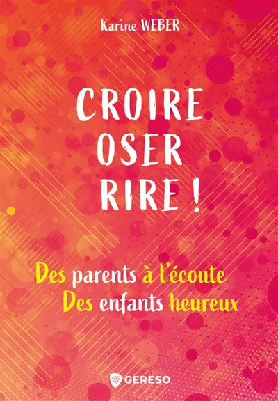 CROIRE, OSER, RIRE : DES PARENTS A L'ECOUTE, DES ENFANTS HEUREUX