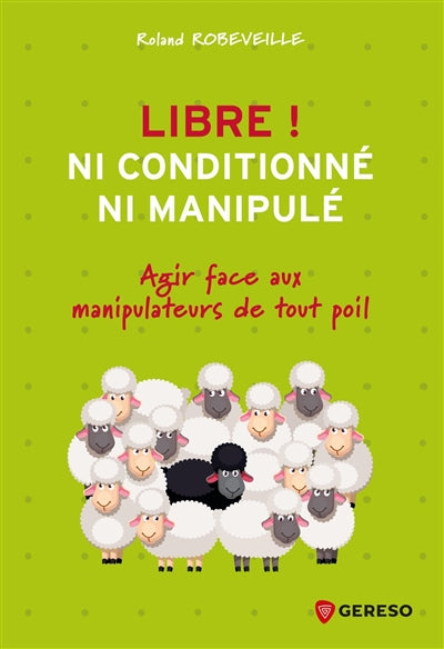 LIBRE NI CONDITIONNE NI MANIPULE : AGIR FACE AUX MANIPULATEURS DE