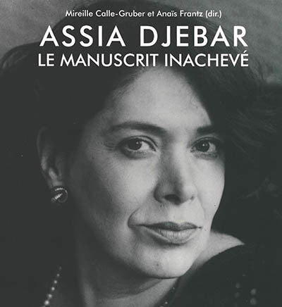 ASSIA DJEBAR : LE MANUSCRIT INACHEVÉ