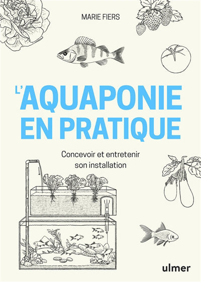 AQUAPONIE EN PRATIQUE - CONCEVOIR ET ENTRETENIR SON INSTALLATION