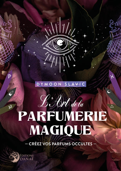 ART DE LA PARFUMERIE MAGIQUE  : CREEZ VOS PARFUMS OCCULTES