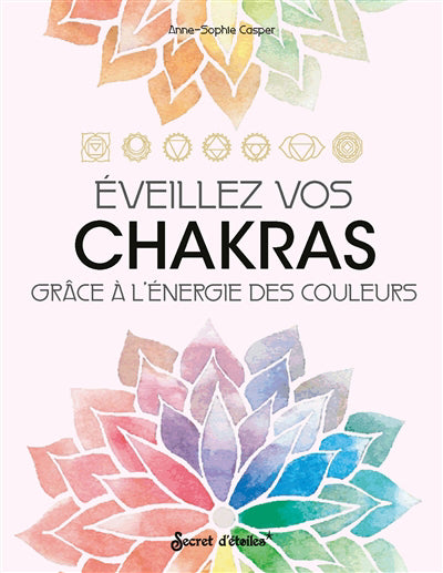 EVEILLEZ VOS CHAKRAS  GRACE A L'HARMONIE DES COULEURS