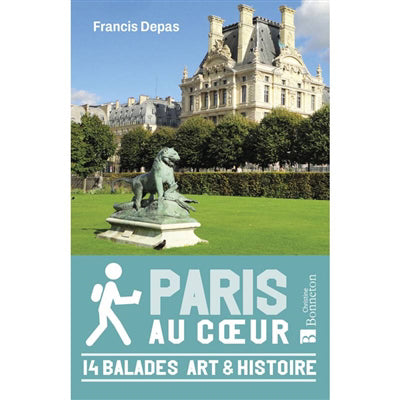 PARIS AU COEUR : 14 BALADES ART   HISTOIRE