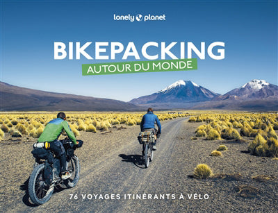 BIKEPACKING AUTOUR DU MONDE. 76 VOYAGES ITINERANTS A VELO 1ERE ED