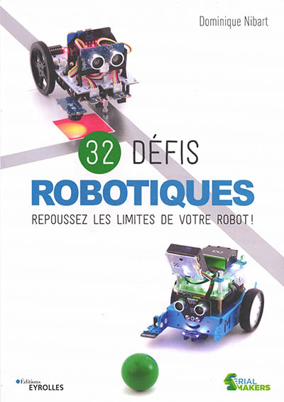 32 DÉFIS ROBOTIQUES : REPOUSSEZ LES LIMITES DE VOTRE ROBOT