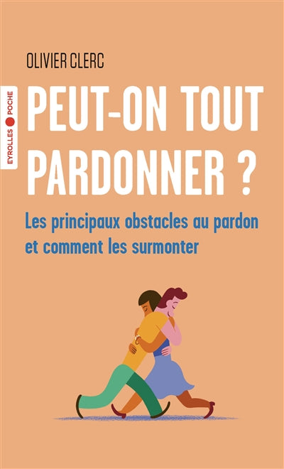 PEUT-ON TOUT PARDONNER : LES PRINCIPAUX OBSTACLES AU PARDON ET CO