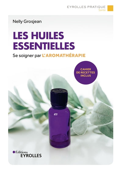 HUILES ESSENTIELLES : SE SOIGNER PAR L'AROMATHERAPIE/CAHIER