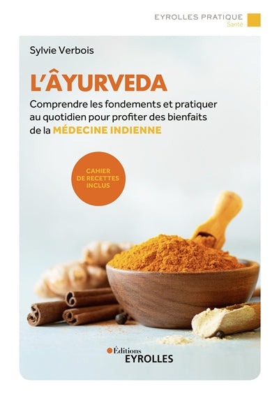 AYURVEDA - COMPRENDRE LES FONDEMENTS ET PRATIQUE  R AU QUOTIDIEN