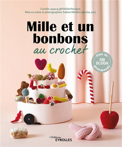 MILLE ET UN BONBONS AU CROCHET : PLUS DE 50 TUTOS GOURMANDS