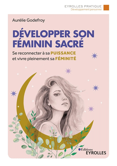 DEVELOPPER SON FEMININ SACRE : SE RECONNECTER A SA PUISSANCE ET V