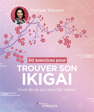 50 EXERCICES POUR TROUVER SON IKIGAI : VIVRE DE CE QUI VOUS FAIT