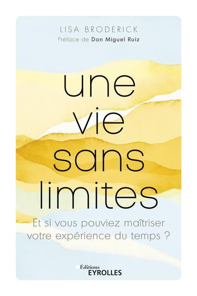 UNE VIE SANS LIMITES : ET SI VOUS POUVIEZ MAITRISER VOTRE EXPERIE