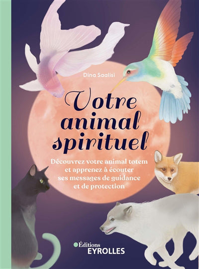 VOTRE ANIMAL SPIRITUEL : DECOUVREZ VOTRE ANIMAL TOTEM ET APPRENEZ