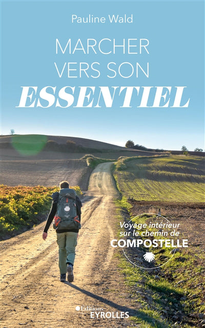 MARCHER VERS SON ESSENTIEL : VOYAGE INTERIEUR SUR LE CHEMIN DE CO