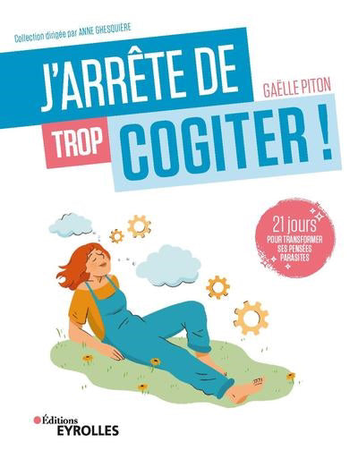 J'ARRETE DE TROP COGITER ! - 21 JOURS POUR TRANSFORMER SES PENSEE