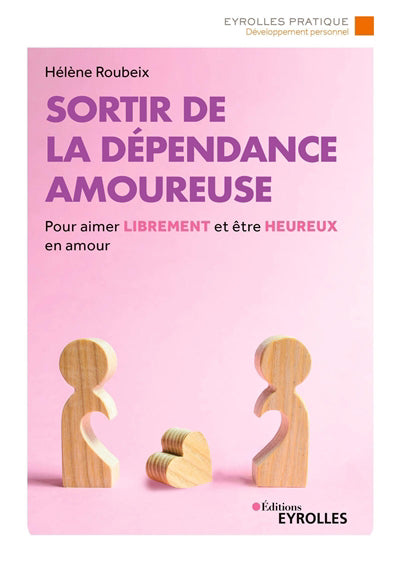 SORTIR DE LA DEPENDANCE AMOUREUSE : POUR AIMER LIBREMENT ET ETRE