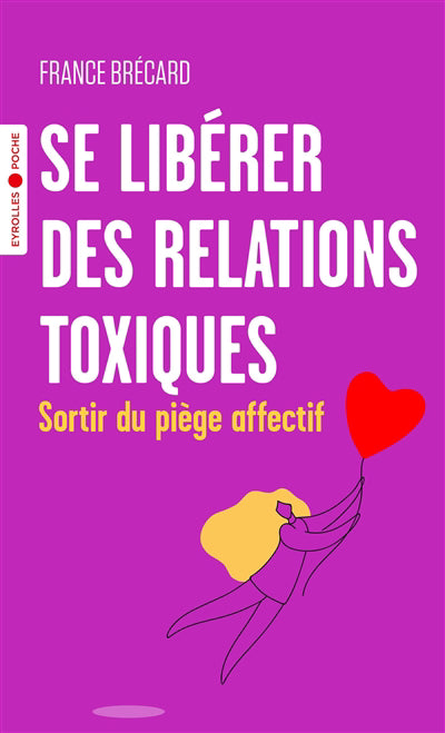 SE LIBERER DES RELATIONS TOXIQUES : SORTIR DU PIEGE AFFECTIF